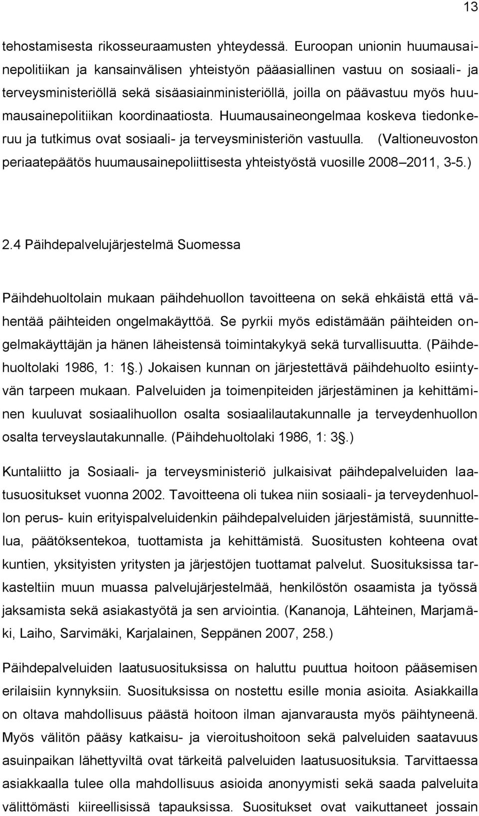 huumausainepolitiikan koordinaatiosta. Huumausaineongelmaa koskeva tiedonkeruu ja tutkimus ovat sosiaali- ja terveysministeriön vastuulla.