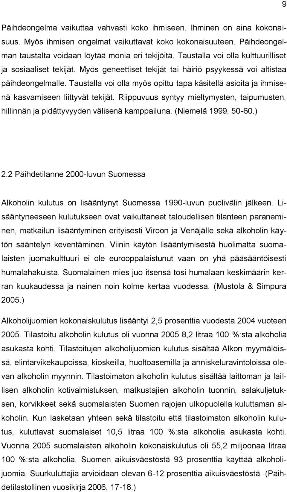 Taustalla voi olla myös opittu tapa käsitellä asioita ja ihmisenä kasvamiseen liittyvät tekijät. Riippuvuus syntyy mieltymysten, taipumusten, hillinnän ja pidättyvyyden välisenä kamppailuna.