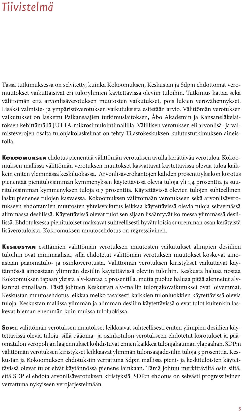 Välittömän verotuksen vaikutukset on laskettu Palkansaajien tutkimuslaitoksen, Åbo Akademin ja Kansaneläkelaitoksen kehittämällä JUTTA-mikrosimulointimallilla.