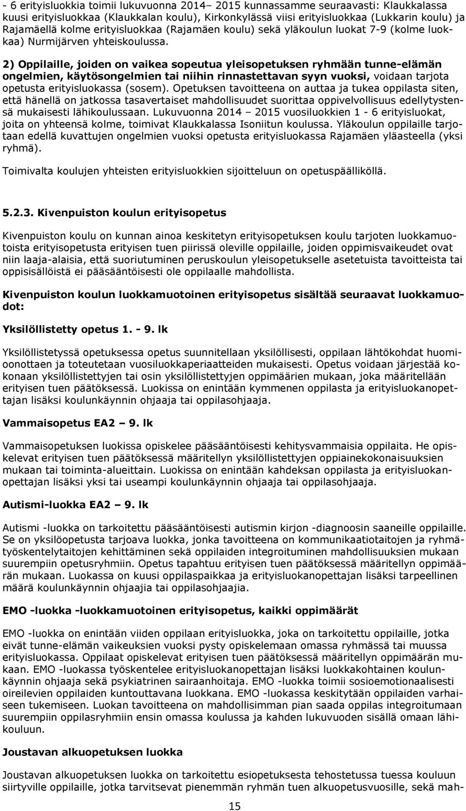 2) Oppilaille, joiden on vaikea sopeutua yleisopetuksen ryhmään tunne-elämän ongelmien, käytösongelmien tai niihin rinnastettavan syyn vuoksi, voidaan tarjota opetusta erityisluokassa (sosem).