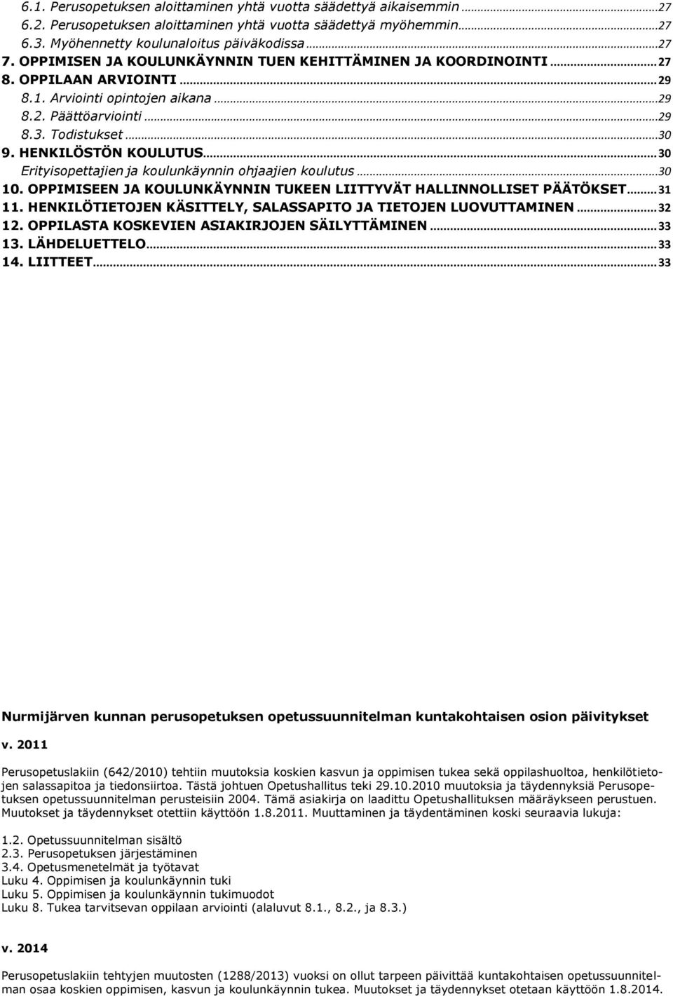 HENKILÖSTÖN KOULUTUS... 30 Erityisopettajien ja koulunkäynnin ohjaajien koulutus...30 10. OPPIMISEEN JA KOULUNKÄYNNIN TUKEEN LIITTYVÄT HALLINNOLLISET PÄÄTÖKSET... 31 11.