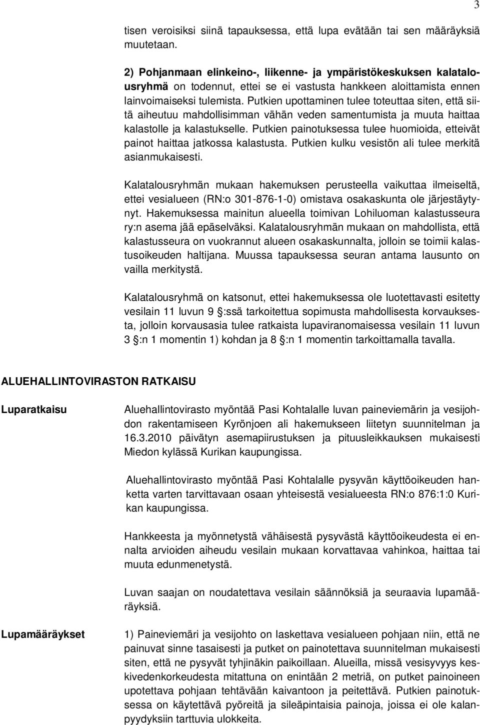 Putkien upottaminen tulee toteuttaa siten, että siitä aiheutuu mahdollisimman vähän veden samentumista ja muuta haittaa kalastolle ja kalastukselle.