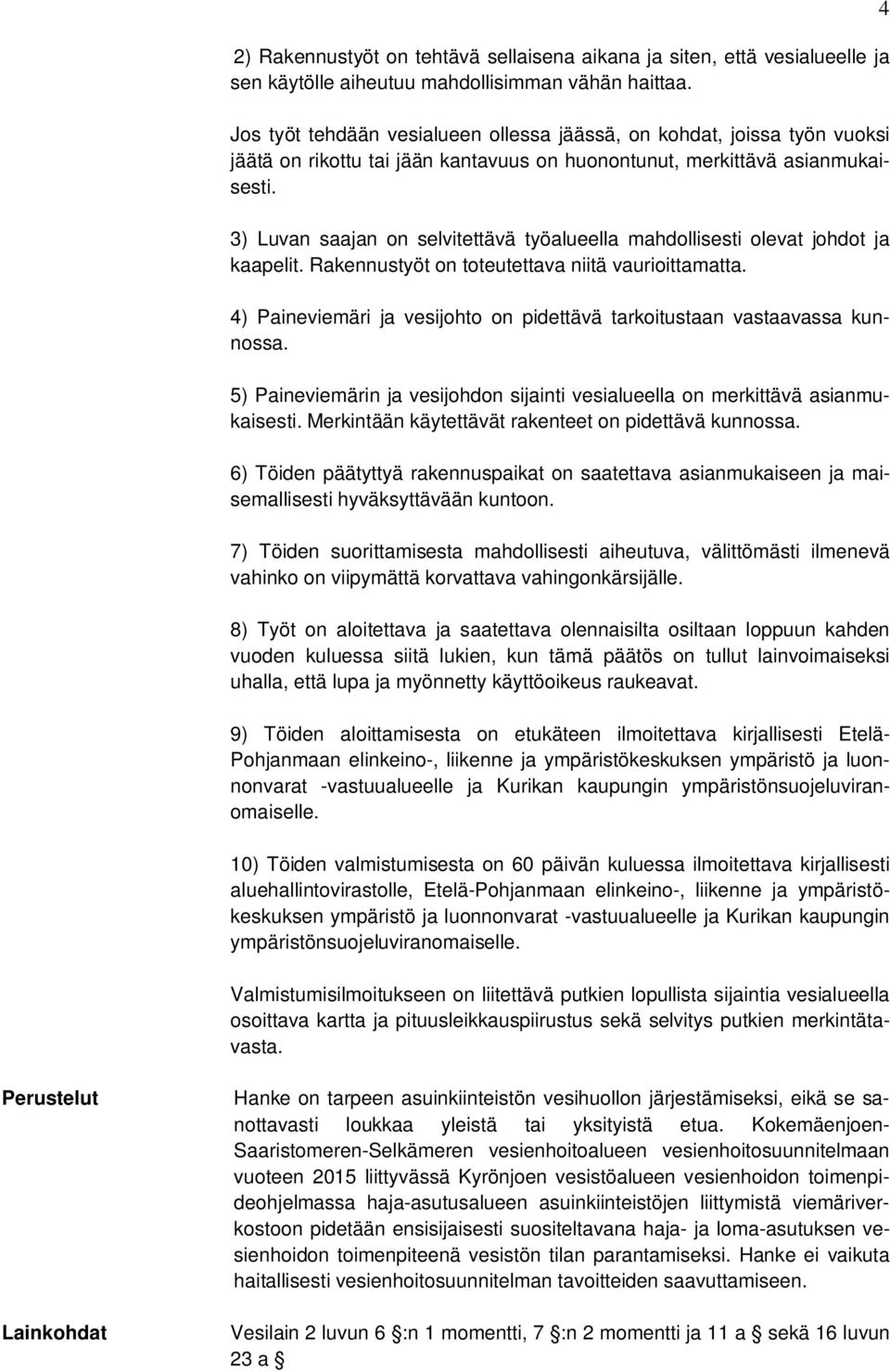 3) Luvan saajan on selvitettävä työalueella mahdollisesti olevat johdot ja kaapelit. Rakennustyöt on toteutettava niitä vaurioittamatta.