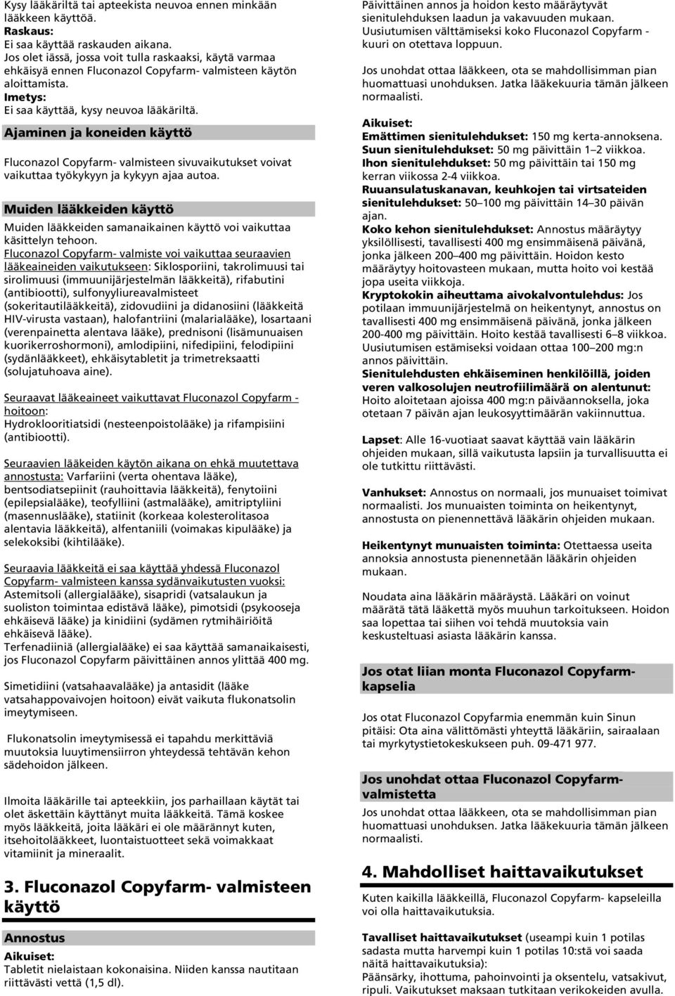 Ajaminen ja koneiden käyttö Fluconazol Copyfarm- valmisteen sivuvaikutukset voivat vaikuttaa työkykyyn ja kykyyn ajaa autoa.