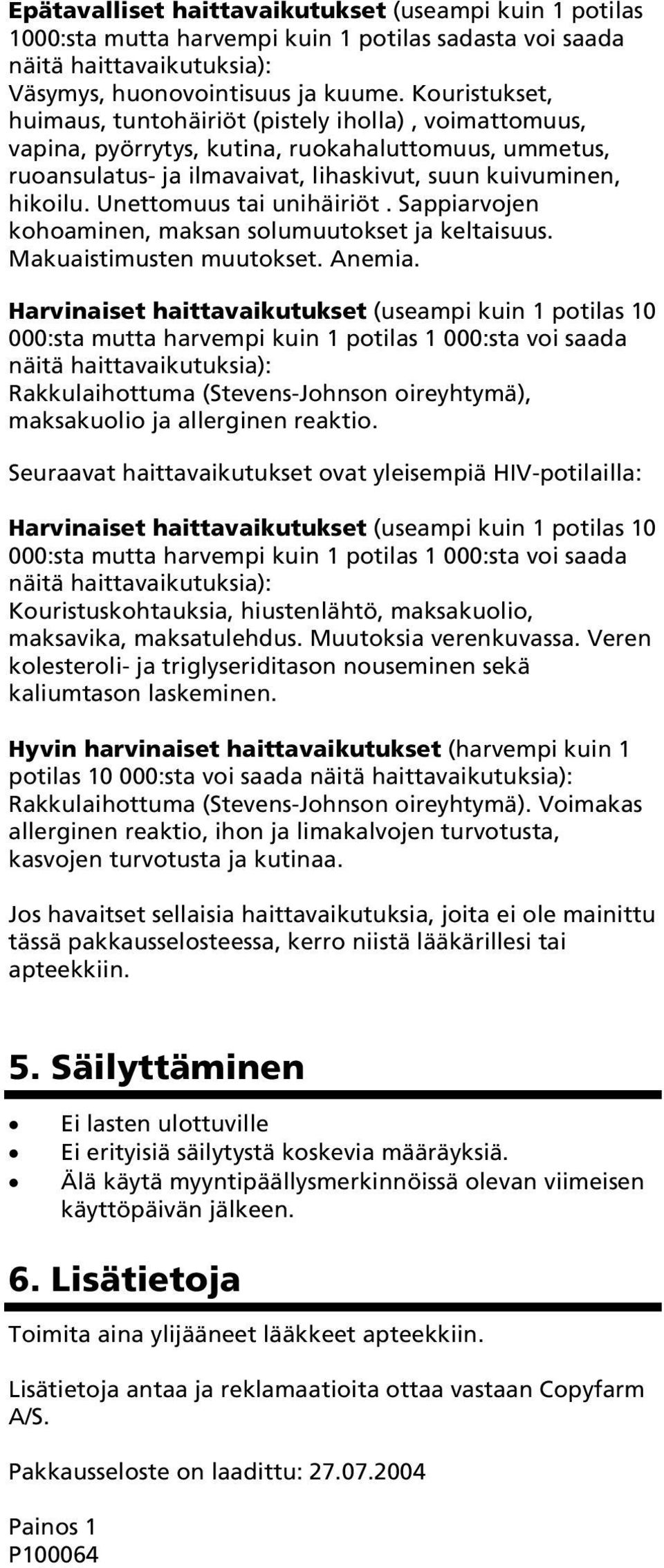 Unettomuus tai unihäiriöt. Sappiarvojen kohoaminen, maksan solumuutokset ja keltaisuus. Makuaistimusten muutokset. Anemia.