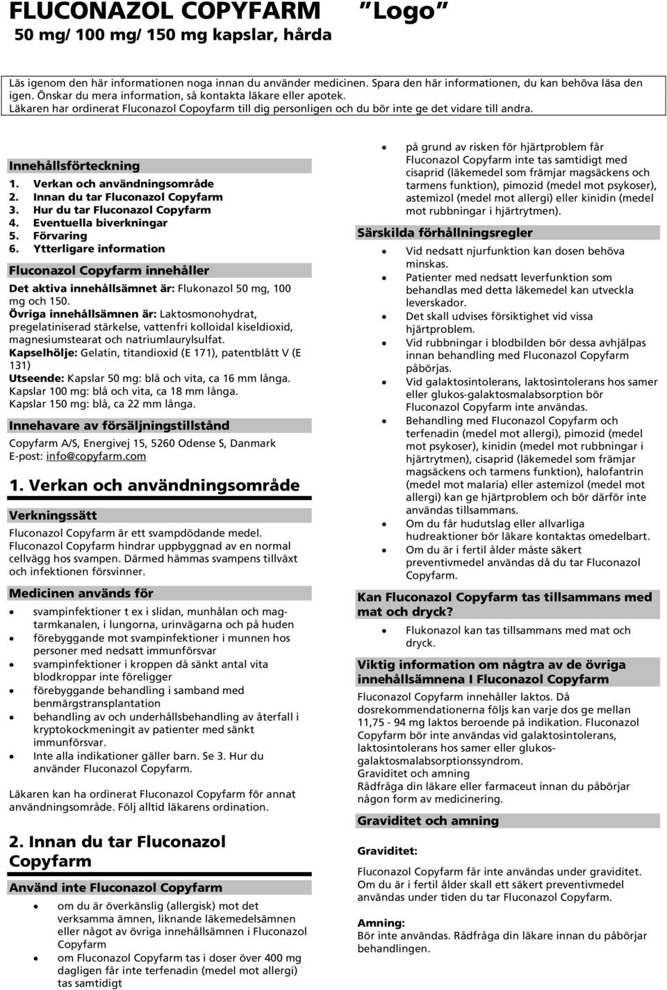Verkan och användningsområde 2. Innan du tar Fluconazol Copyfarm 3. Hur du tar Fluconazol Copyfarm 4. Eventuella biverkningar 5. Förvaring 6.