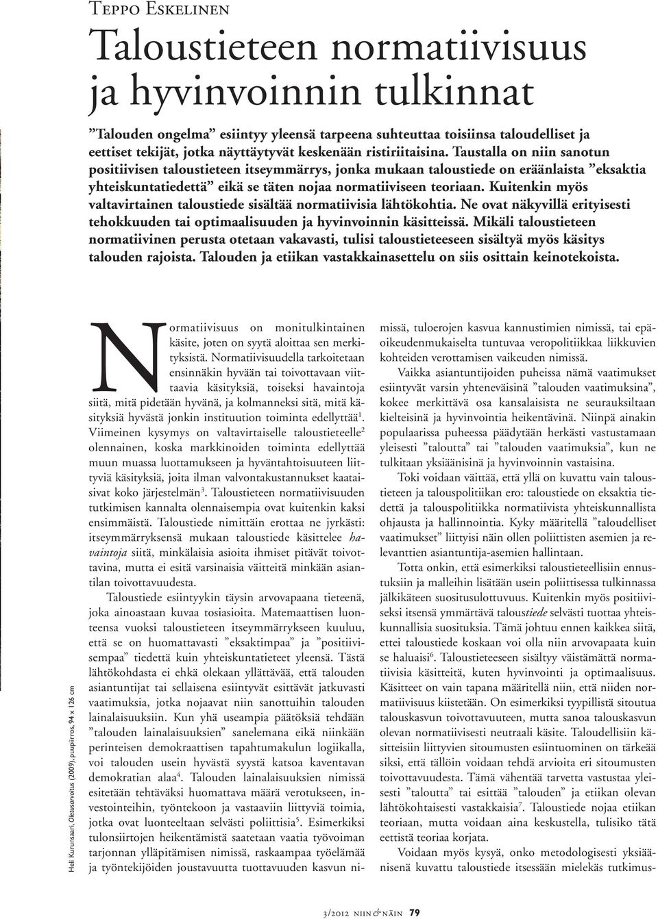 Kuitenkin myös valtavirtainen taloustiede sisältää normatiivisia lähtökohtia. Ne ovat näkyvillä erityisesti tehokkuuden tai optimaalisuuden ja hyvinvoinnin käsitteissä.