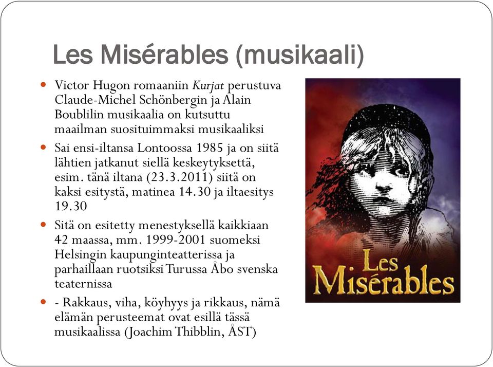 3.2011) siitä on kaksi esitystä, matinea 14.30 ja iltaesitys 19.30 Sitä on esitetty menestyksellä kaikkiaan 42 maassa, mm.