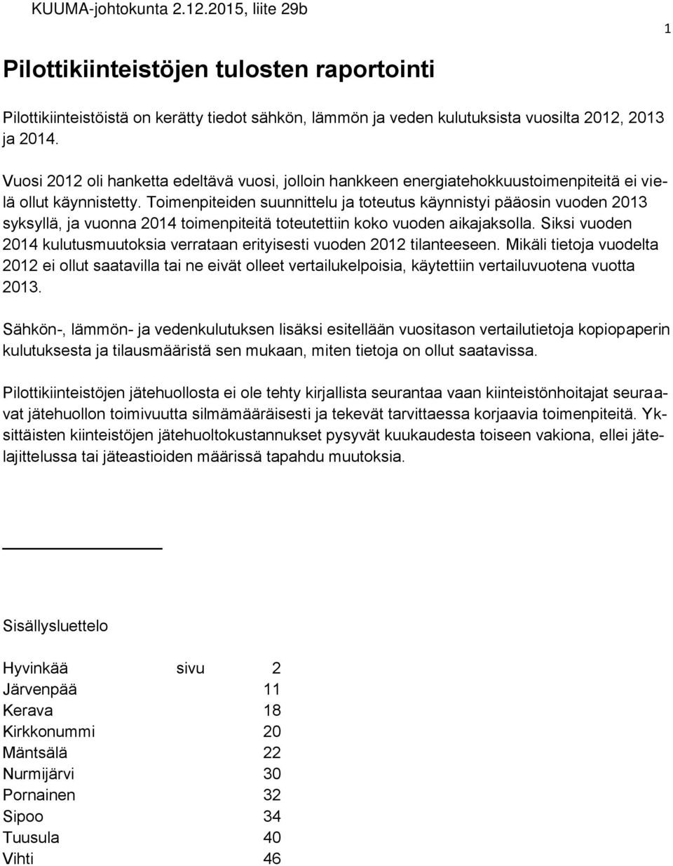 Toimenpiteiden suunnittelu ja toteutus käynnistyi pääosin vuoden syksyllä, ja vuonna toimenpiteitä toteutettiin koko vuoden aikajaksolla.