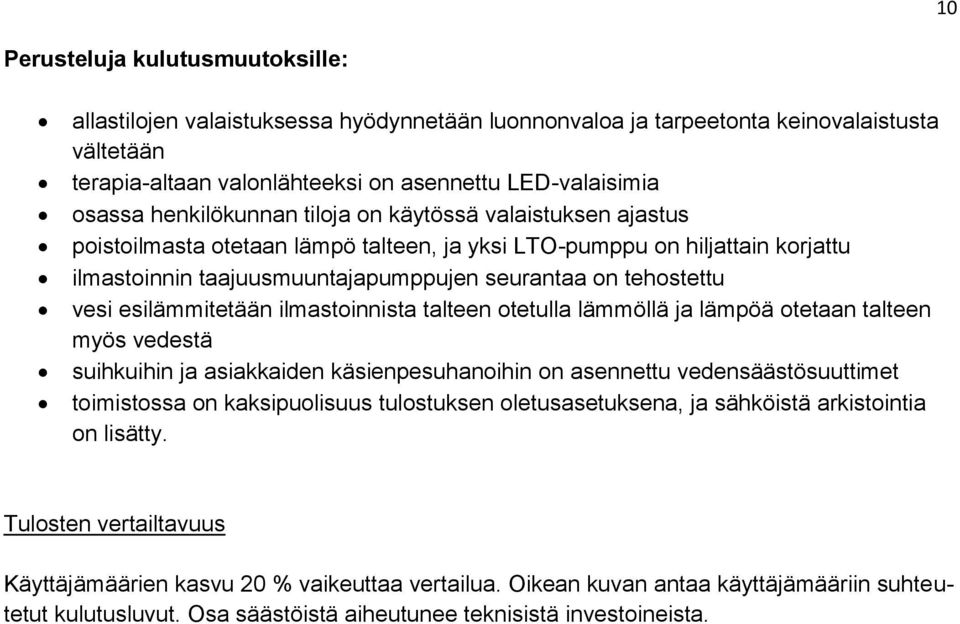 esilämmitetään ilmastoinnista talteen otetulla lämmöllä ja lämpöä otetaan talteen myös vedestä suihkuihin ja asiakkaiden käsienpesuhanoihin on asennettu vedensäästösuuttimet toimistossa on