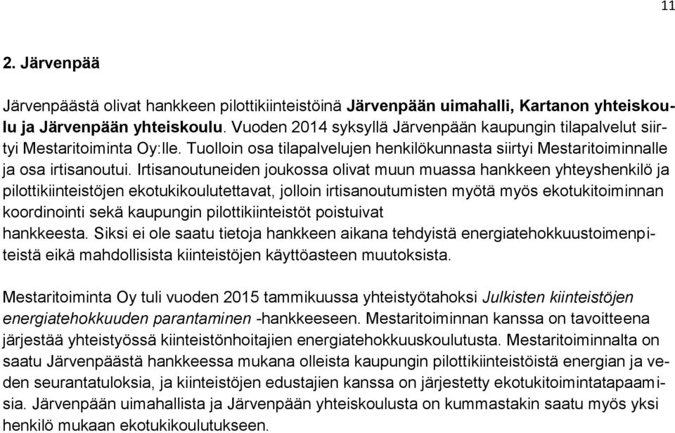 Irtisanoutuneiden joukossa olivat muun muassa hankkeen yhteyshenkilö ja pilottikiinteistöjen ekotukikoulutettavat, jolloin irtisanoutumisten myötä myös ekotukitoiminnan koordinointi sekä kaupungin