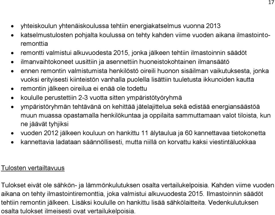 jonka vuoksi erityisesti kiinteistön vanhalla puolella lisättiin tuuletusta ikkunoiden kautta remontin jälkeen oireilua ei enää ole todettu koululle perustettiin 2-3 vuotta sitten ympäristötyöryhmä