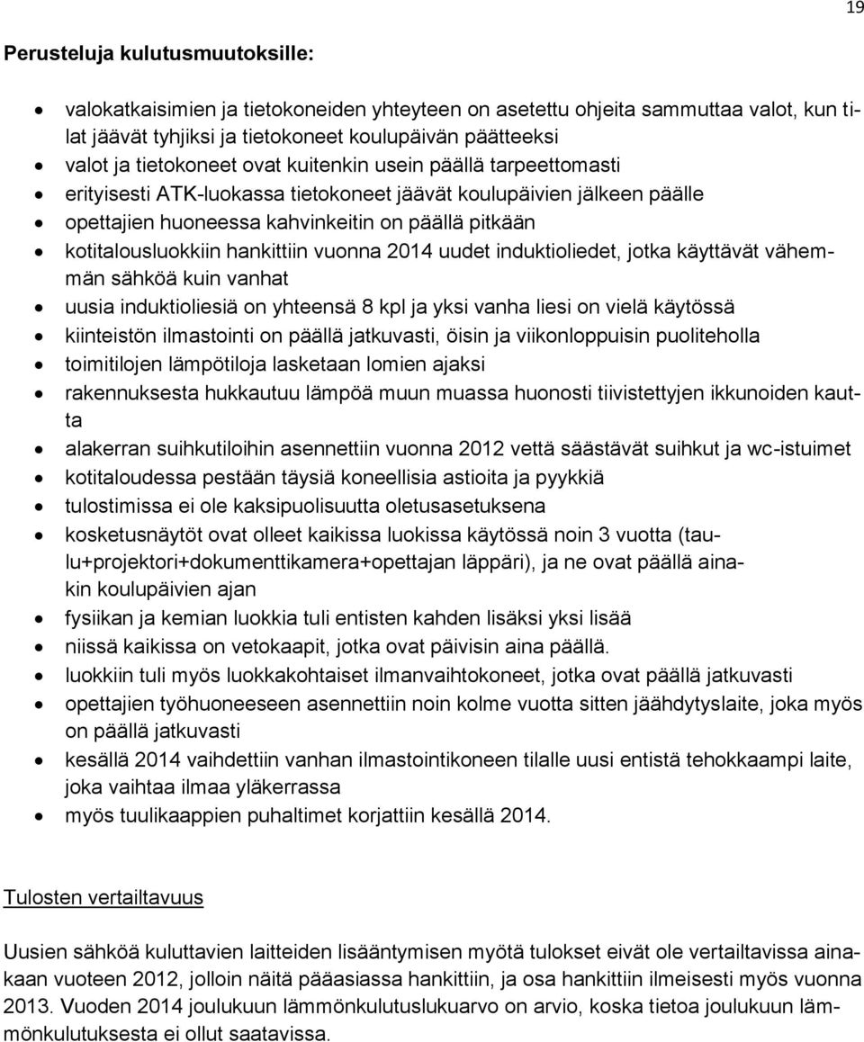 hankittiin vuonna uudet induktioliedet, jotka käyttävät vähemmän sähköä kuin vanhat uusia induktioliesiä on yhteensä 8 kpl ja yksi vanha liesi on vielä käytössä kiinteistön ilmastointi on päällä