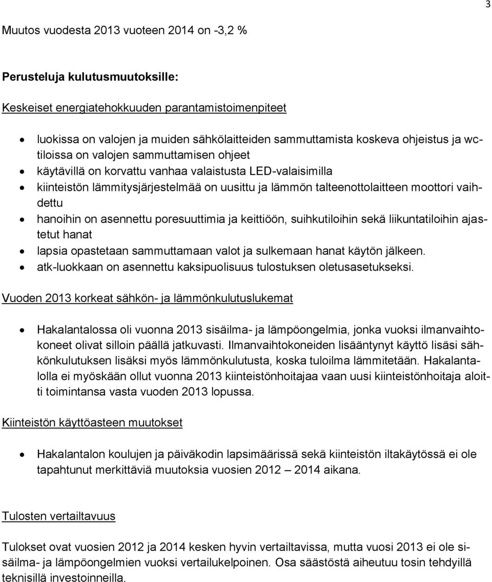 hanoihin on asennettu poresuuttimia ja keittiöön, suihkutiloihin sekä liikuntatiloihin ajastetut hanat lapsia opastetaan sammuttamaan valot ja sulkemaan hanat käytön jälkeen.