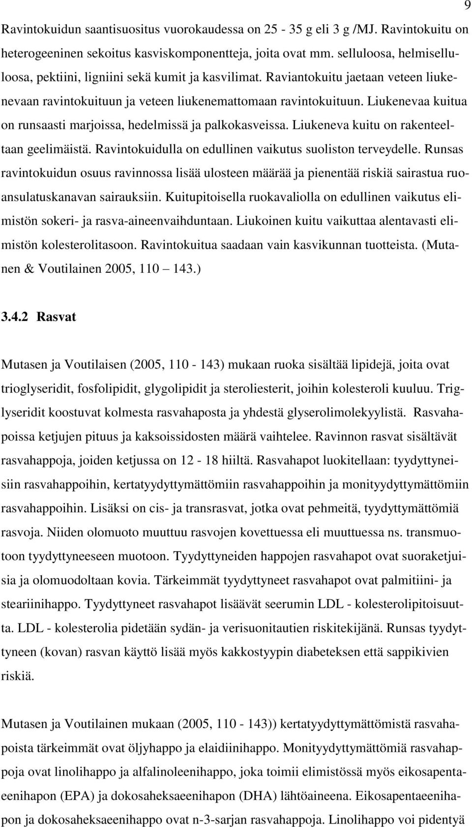 Liukenevaa kuitua on runsaasti marjoissa, hedelmissä ja palkokasveissa. Liukeneva kuitu on rakenteeltaan geelimäistä. Ravintokuidulla on edullinen vaikutus suoliston terveydelle.