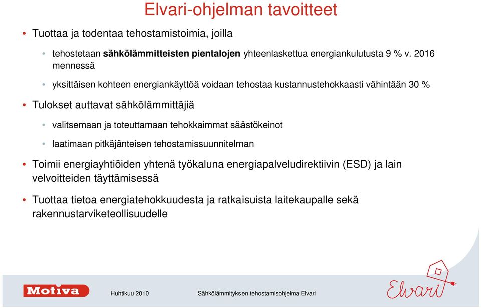 valitsemaan ja toteuttamaan tehokkaimmat säästökeinot laatimaan pitkäjänteisen tehostamissuunnitelman Toimii energiayhtiöiden yhtenä työkaluna