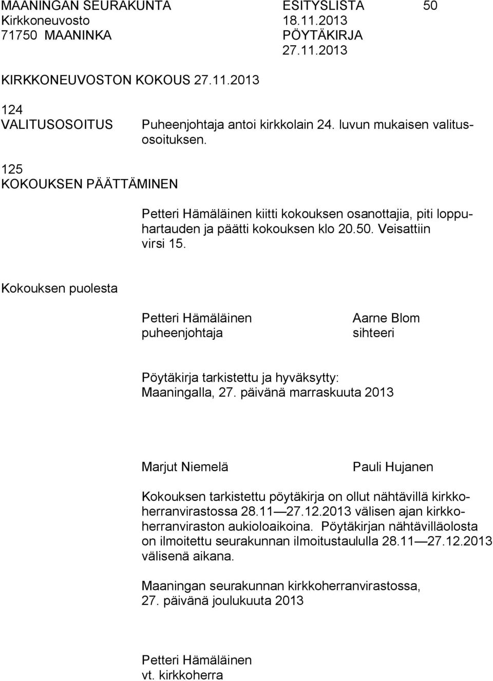 Kokouksen puolesta Petteri Hämäläinen puheenjohtaja Aarne Blom sihteeri Pöytäkirja tarkistettu ja hyväksytty: Maaningalla, 27.