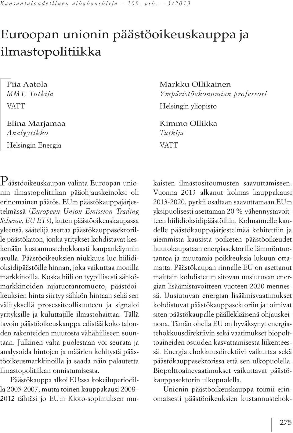 yliopisto Kimmo Ollikka Tutkija VATT Päästöoikeuskaupan valinta Euroopan unionin ilmastopolitiikan pääohjauskeinoksi oli erinomainen päätös.