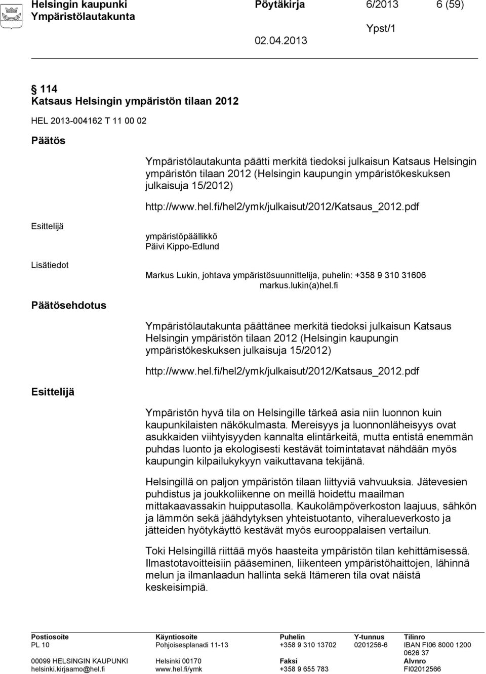 pdf Lisätiedot ympäristöpäällikkö Päivi Kippo Edlund Markus Lukin, johtava ympäristösuunnittelija, puhelin: +358 9 310 31606 markus.lukin(a)hel.