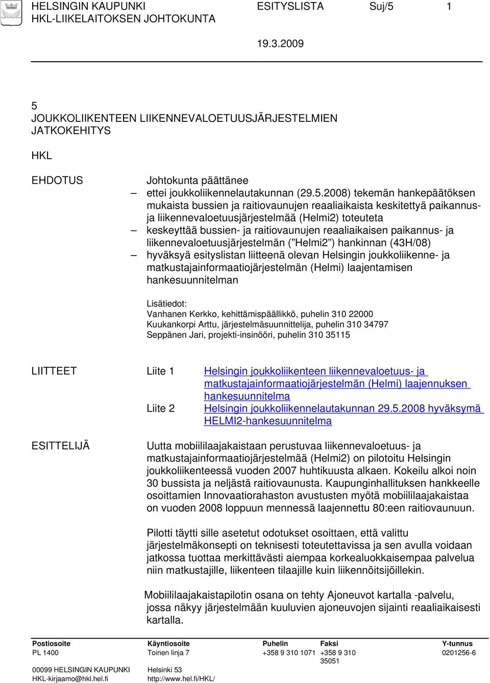 reaaliaikaista keskitettyä paikannusja liikennevaloetuusjärjestelmää (Helmi2) toteuteta keskeyttää bussien- ja raitiovaunujen reaaliaikaisen paikannus- ja liikennevaloetuusjärjestelmän ( Helmi2 )