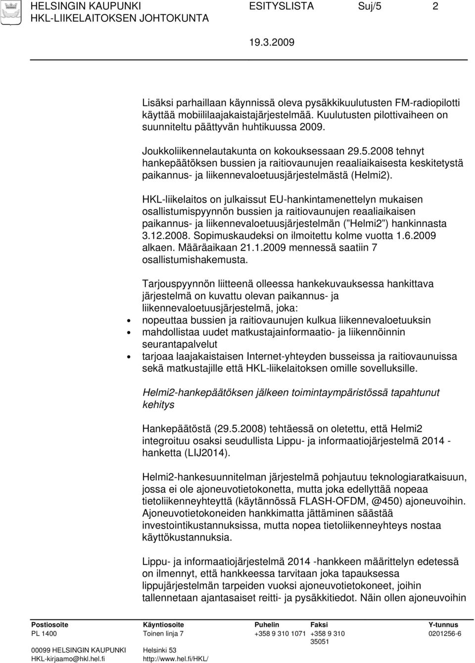 2008 tehnyt hankepäätöksen bussien ja raitiovaunujen reaaliaikaisesta keskitetystä paikannus- ja liikennevaloetuusjärjestelmästä (Helmi2).