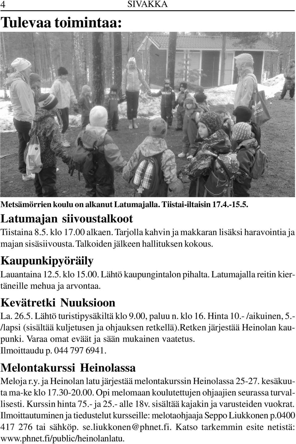 Latumajalla reitin kiertäneille mehua ja arvontaa. Kevätretki Nuuksioon La. 26.5. Lähtö turistipysäkiltä klo 9.00, paluu n. klo 16. Hinta 10.- /aikuinen, 5.