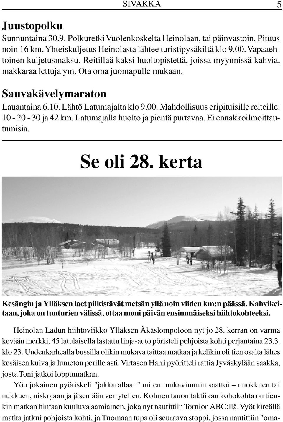 Mahdollisuus eripituisille reiteille: 10-20 - 30 ja 42 km. Latumajalla huolto ja pientä purtavaa. Ei ennakkoilmoittautumisia. Se oli 28.