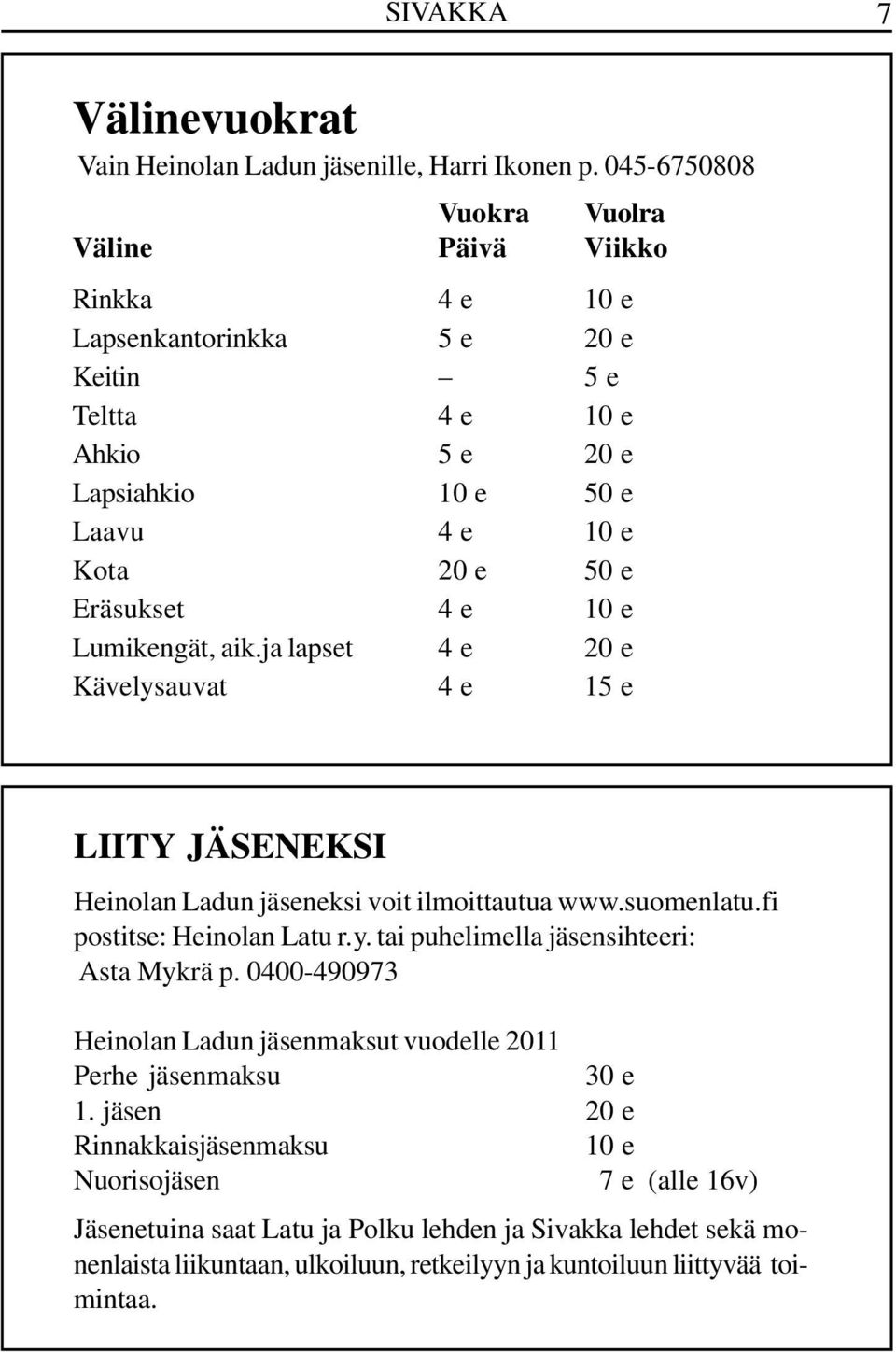 Eräsukset 4 e 10 e Lumikengät, aik.ja lapset 4 e 20 e Kävelysauvat 4 e 15 e LIITY JÄSENEKSI Heinolan Ladun jäseneksi voit ilmoittautua www.suomenlatu.fi postitse: Heinolan Latu r.y. tai puhelimella jäsensihteeri: Asta Mykrä p.