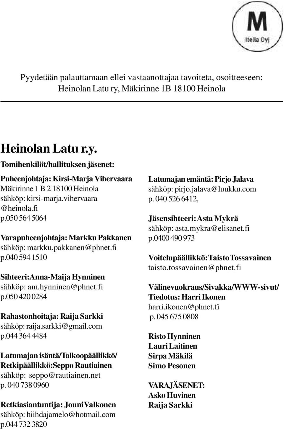 sarkki@gmail.com p.044 364 4484 Latumajan isäntä/talkoopäällikkö/ Retkipäällikkö:Seppo Rautiainen sähköp: seppo@rautiainen.net p.