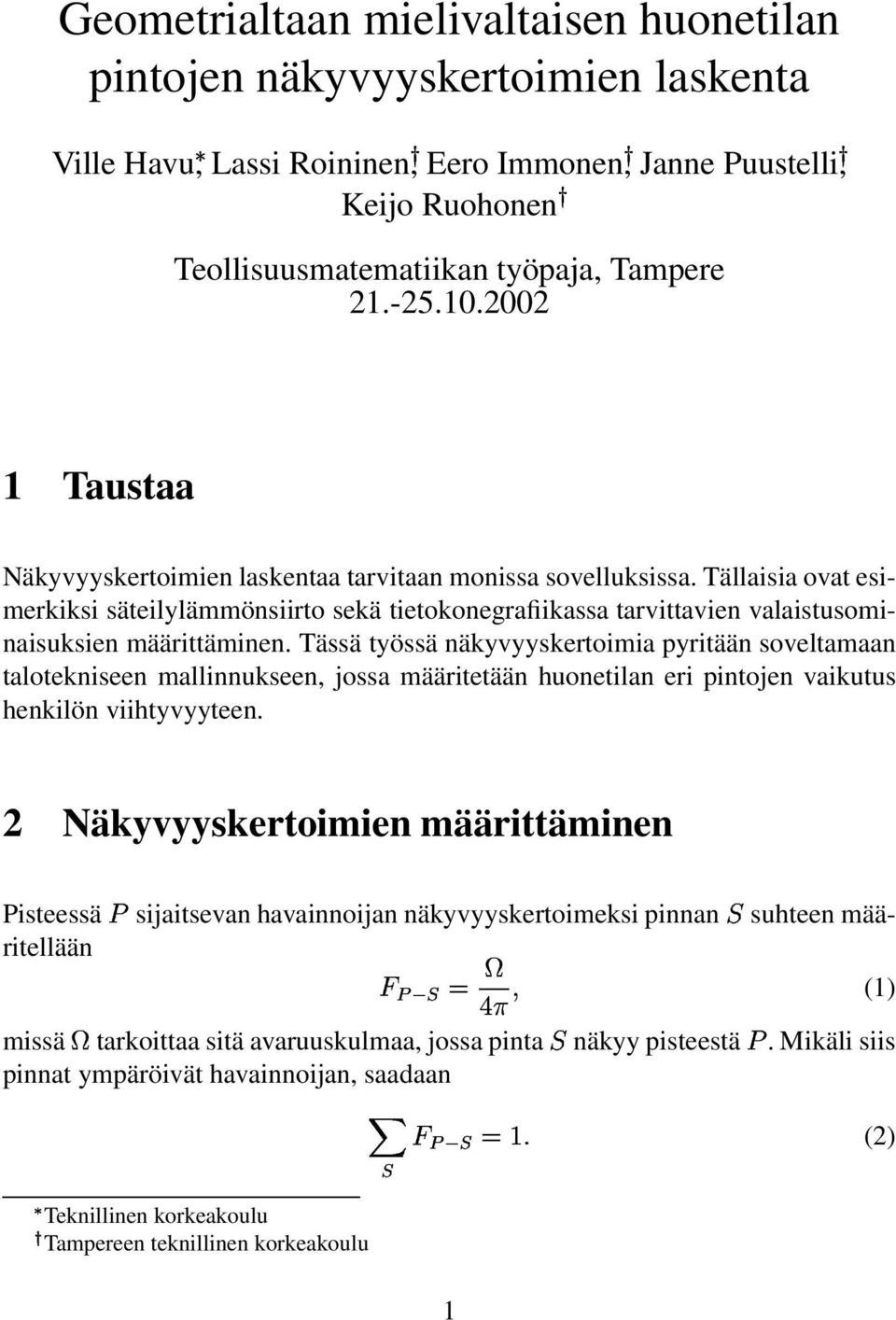 Tällaisia ovat esimerkiksi säteilylämmönsiirto sekä tietokonegrafiikassa tarvittavien valaistusominaisuksien määrittäminen.
