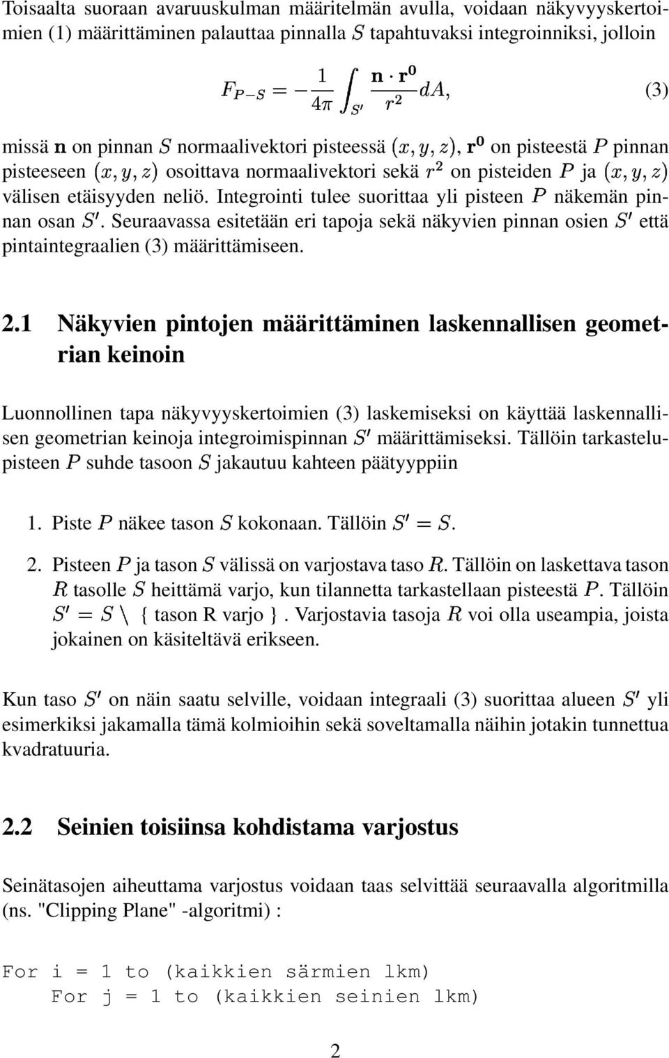 välisen etäisyyden neliö. Integrointi tulee suorittaa yli pisteen näkemän pinnan osan ;:. Seuraavassa esitetään eri tapoja sekä näkyvien pinnan osien <:että pintaintegraalien (3) määrittämiseen.