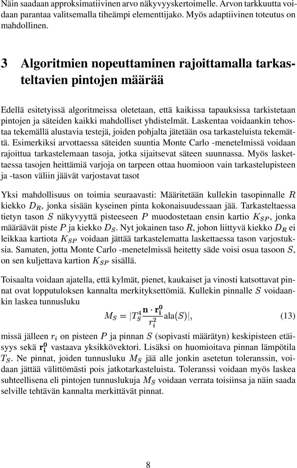 yhdistelmät. Laskentaa voidaankin tehostaa tekemällä alustavia testejä, joiden pohjalta jätetään osa tarkasteluista tekemättä.