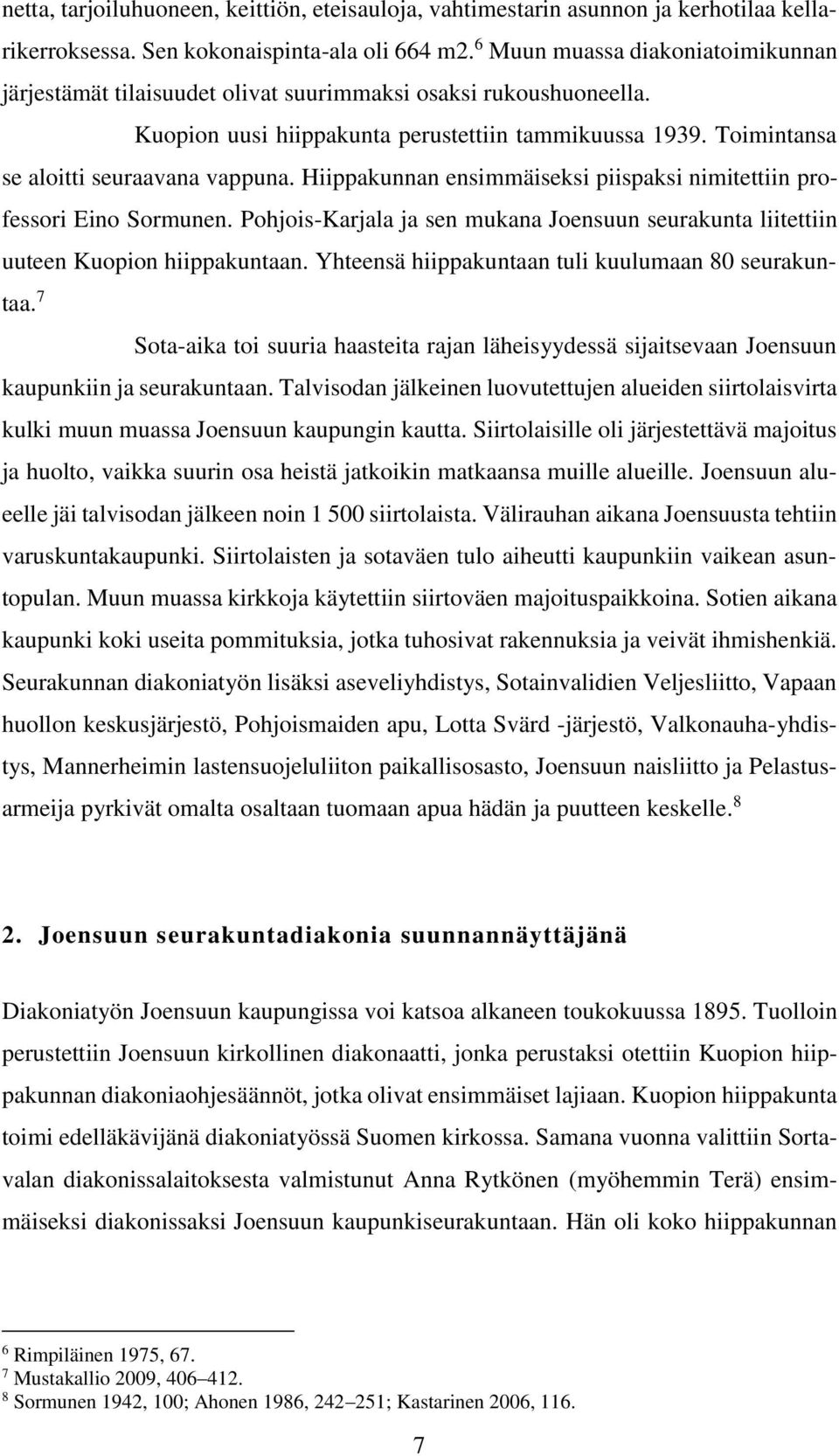 Hiippakunnan ensimmäiseksi piispaksi nimitettiin professori Eino Sormunen. Pohjois-Karjala ja sen mukana Joensuun seurakunta liitettiin uuteen Kuopion hiippakuntaan.