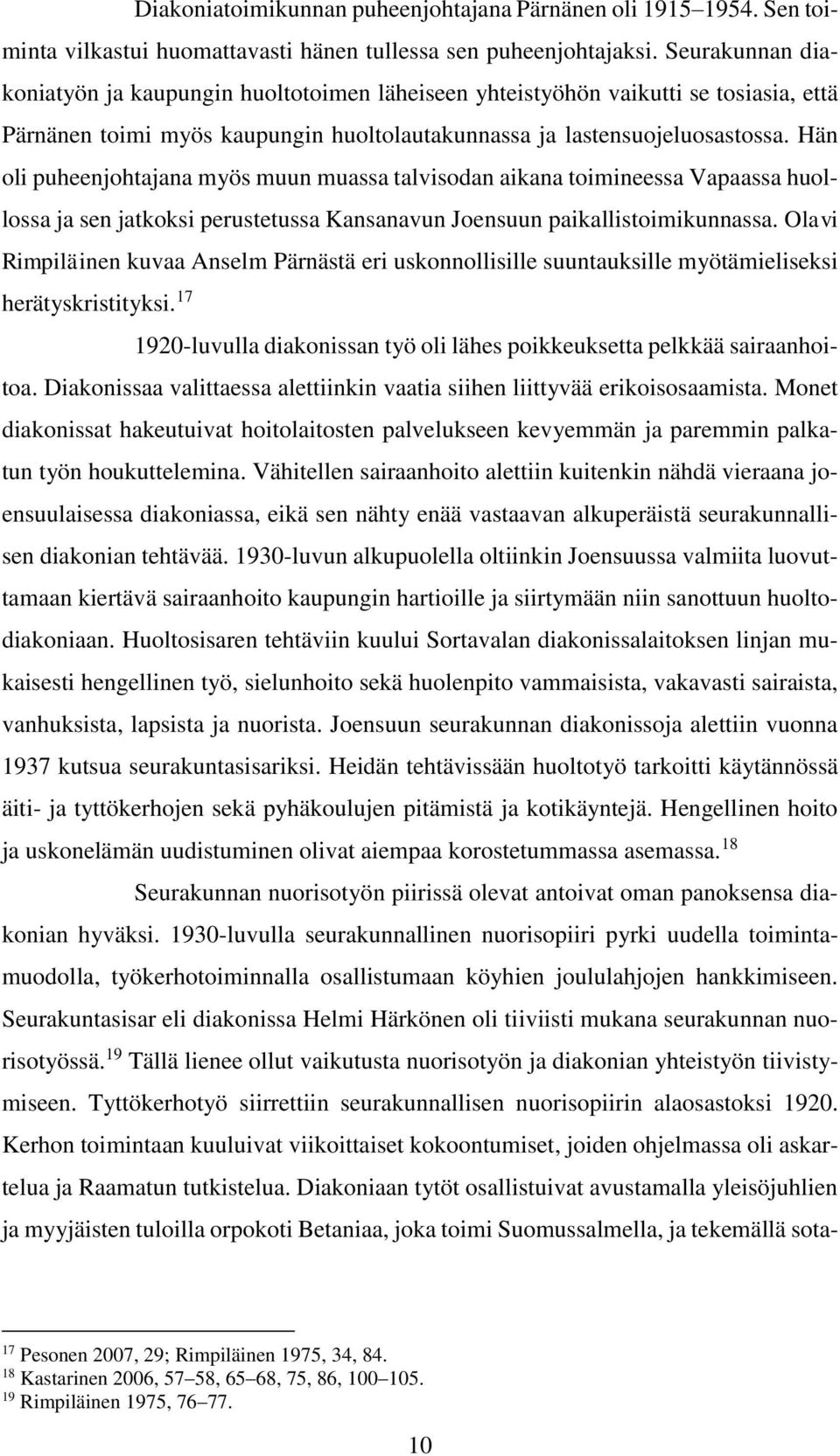 Hän oli puheenjohtajana myös muun muassa talvisodan aikana toimineessa Vapaassa huollossa ja sen jatkoksi perustetussa Kansanavun Joensuun paikallistoimikunnassa.