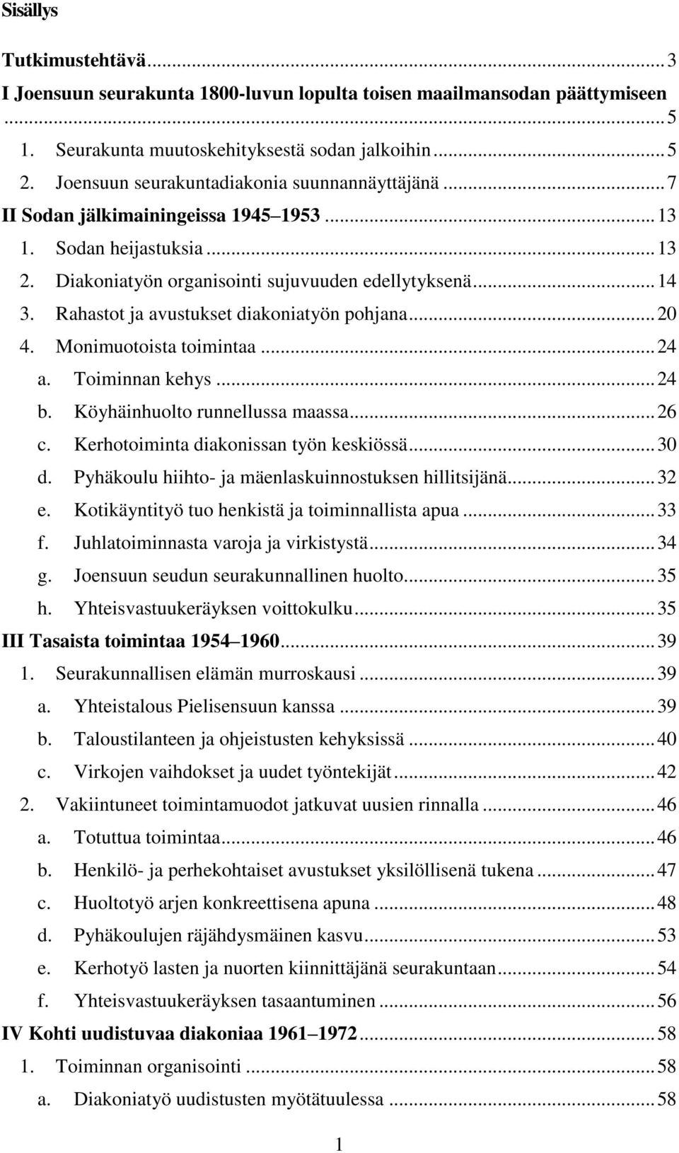 Rahastot ja avustukset diakoniatyön pohjana... 20 4. Monimuotoista toimintaa... 24 a. Toiminnan kehys... 24 b. Köyhäinhuolto runnellussa maassa... 26 c. Kerhotoiminta diakonissan työn keskiössä... 30 d.