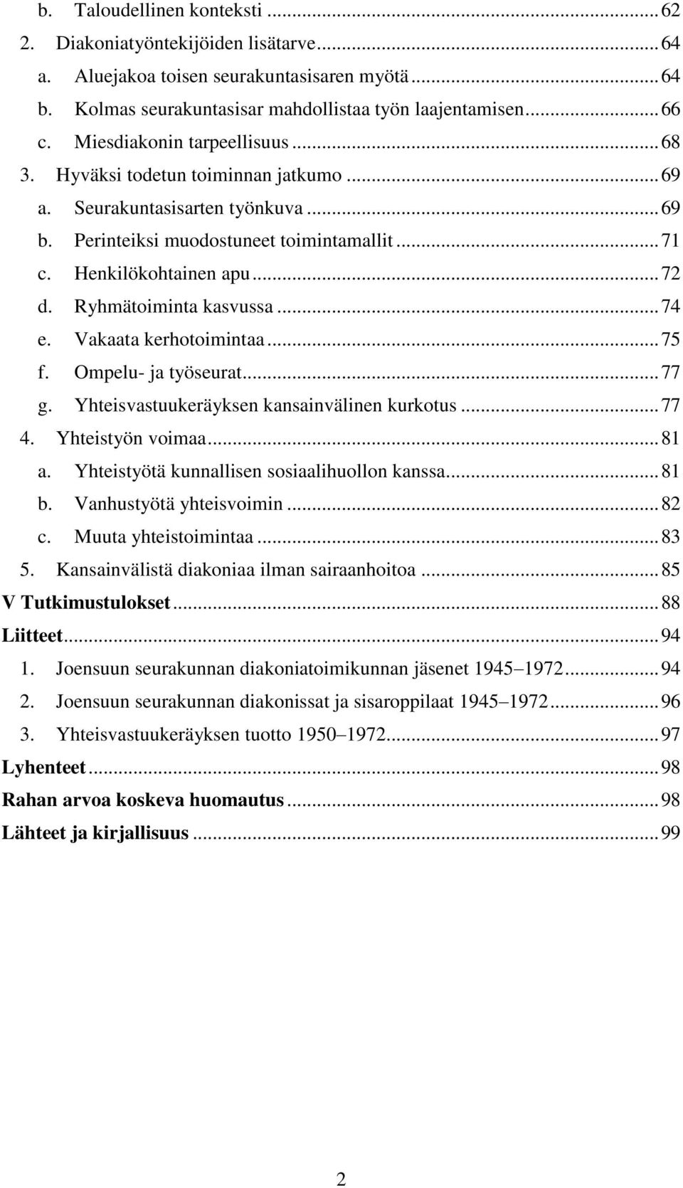 Ryhmätoiminta kasvussa... 74 e. Vakaata kerhotoimintaa... 75 f. Ompelu- ja työseurat... 77 g. Yhteisvastuukeräyksen kansainvälinen kurkotus... 77 4. Yhteistyön voimaa... 81 a.