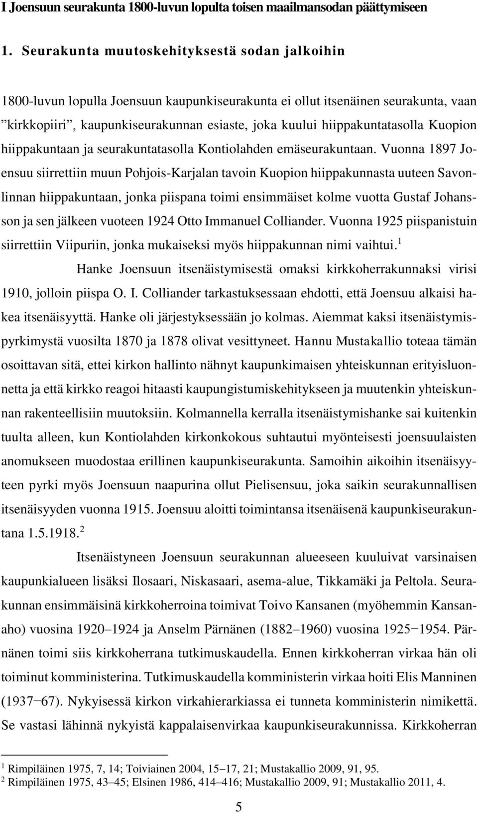 hiippakuntatasolla Kuopion hiippakuntaan ja seurakuntatasolla Kontiolahden emäseurakuntaan.