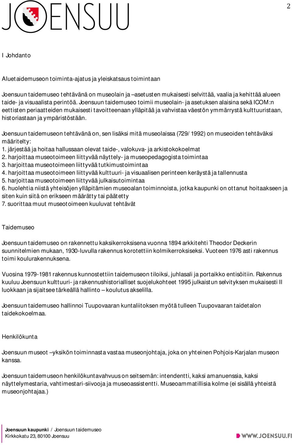 Joensuun taidemuseo toimii museolain- ja asetuksen alaisina sekä ICOM:n eettisten periaatteiden mukaisesti tavoitteenaan ylläpitää ja vahvistaa väestön ymmärrystä kulttuuristaan, historiastaan ja