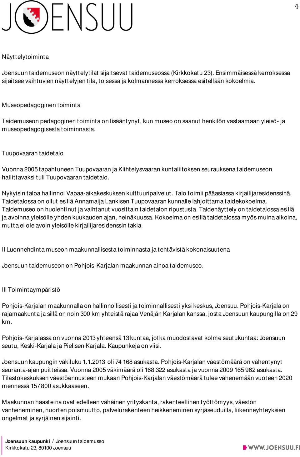 Museopedagoginen toiminta Taidemuseon pedagoginen toiminta on lisääntynyt, kun museo on saanut henkilön vastaamaan yleisö- ja museopedagogisesta toiminnasta.
