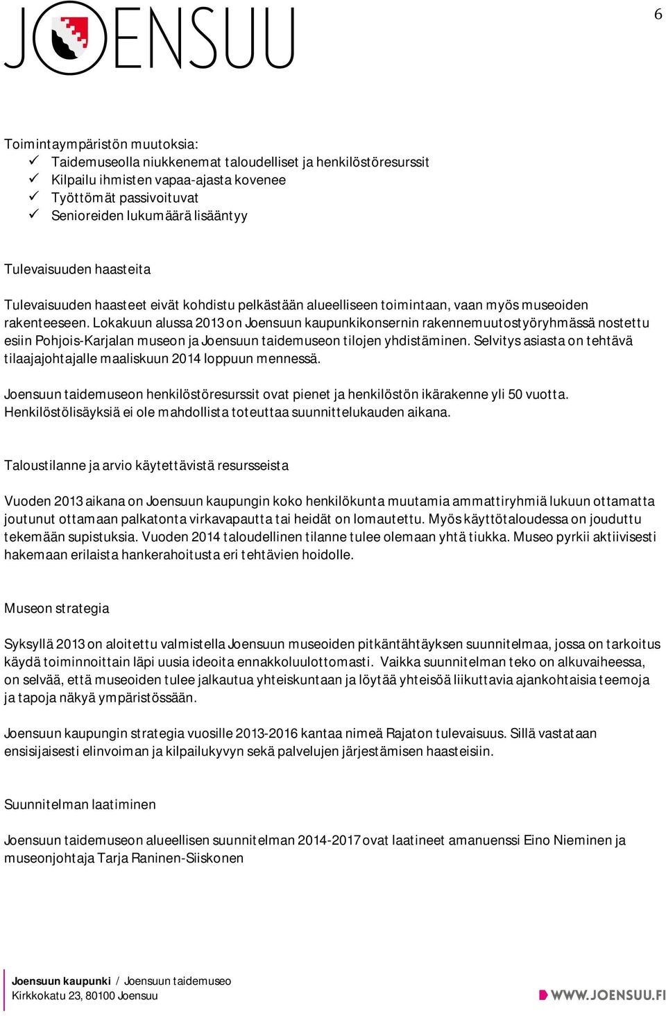 Lokakuun alussa 2013 on Joensuun kaupunkikonsernin rakennemuutostyöryhmässä nostettu esiin Pohjois-Karjalan museon ja Joensuun taidemuseon tilojen yhdistäminen.