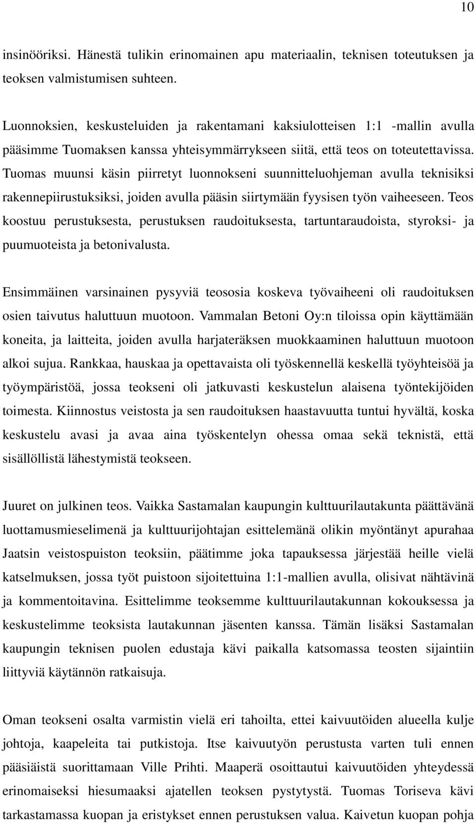 Tuomas muunsi käsin piirretyt luonnokseni suunnitteluohjeman avulla teknisiksi rakennepiirustuksiksi, joiden avulla pääsin siirtymään fyysisen työn vaiheeseen.