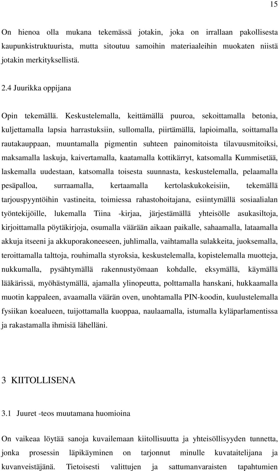 Keskustelemalla, keittämällä puuroa, sekoittamalla betonia, kuljettamalla lapsia harrastuksiin, sullomalla, piirtämällä, lapioimalla, soittamalla rautakauppaan, muuntamalla pigmentin suhteen