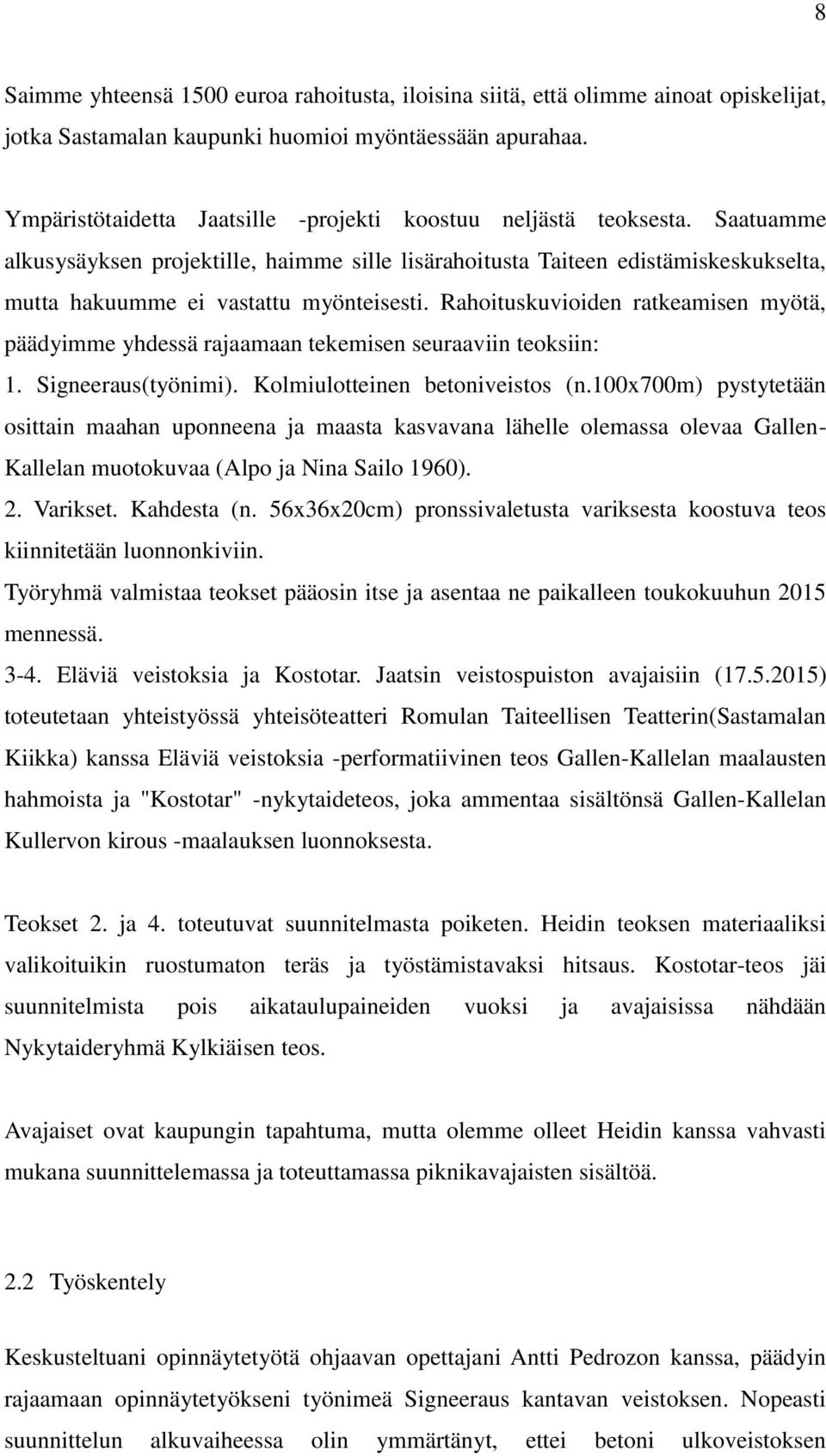 Saatuamme alkusysäyksen projektille, haimme sille lisärahoitusta Taiteen edistämiskeskukselta, mutta hakuumme ei vastattu myönteisesti.