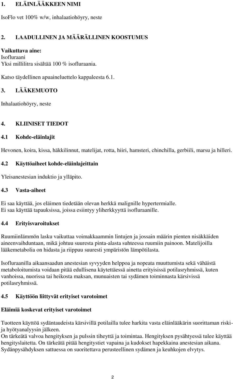 1 Kohde-eläinlajit Hevonen, koira, kissa, häkkilinnut, matelijat, rotta, hiiri, hamsteri, chinchilla, gerbiili, marsu ja hilleri. 4.