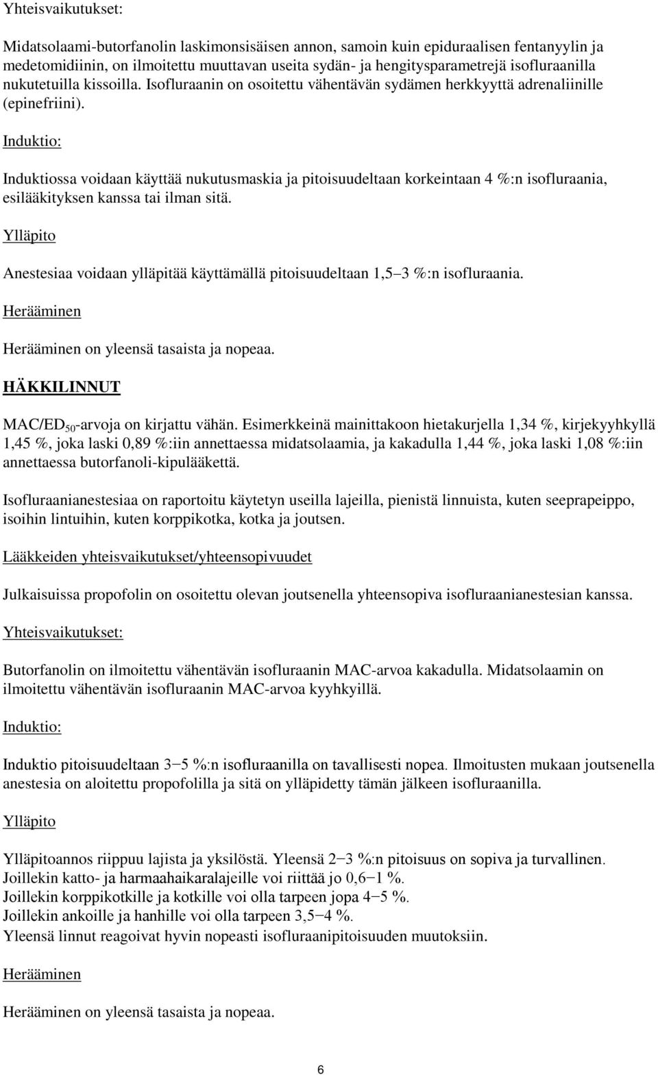 Induktio: Induktiossa voidaan käyttää nukutusmaskia ja pitoisuudeltaan korkeintaan 4 %:n isofluraania, esilääkityksen kanssa tai ilman sitä.