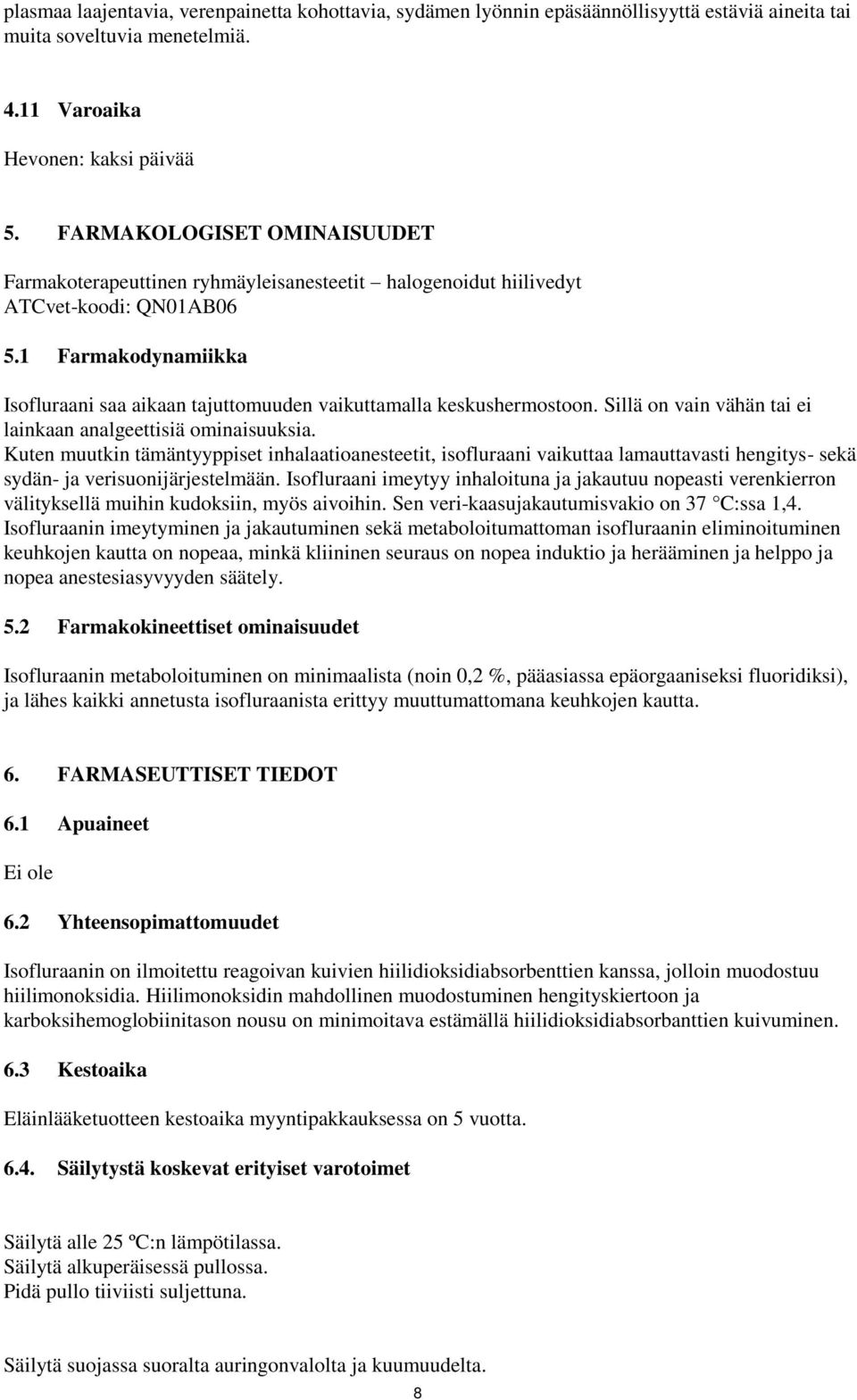 1 Farmakodynamiikka Isofluraani saa aikaan tajuttomuuden vaikuttamalla keskushermostoon. Sillä on vain vähän tai ei lainkaan analgeettisiä ominaisuuksia.