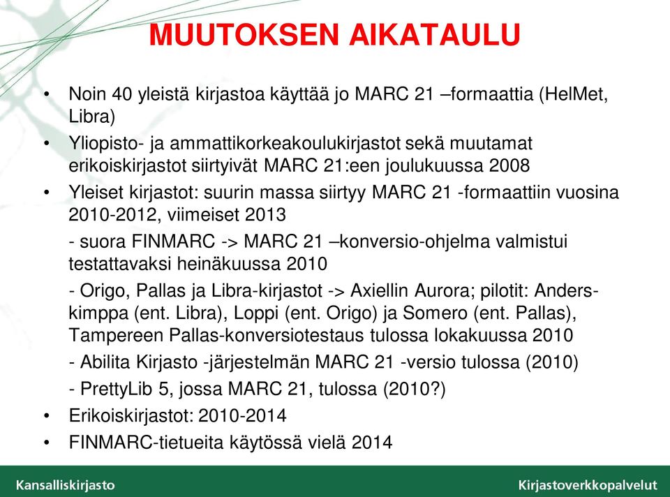 heinäkuussa 2010 - Origo, Pallas ja Libra-kirjastot -> Axiellin Aurora; pilotit: Anderskimppa (ent. Libra), Loppi (ent. Origo) ja Somero (ent.
