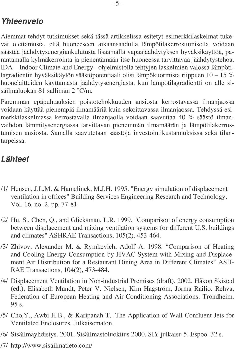 IDA Indoor Climate and Energy ohjelmistolla tehtyjen laskelmien valossa lämpötilagradientin hyväksikäytön säästöpotentiaali olisi lämpökuormista riippuen 10 15 % huonelaitteiden käyttämästä