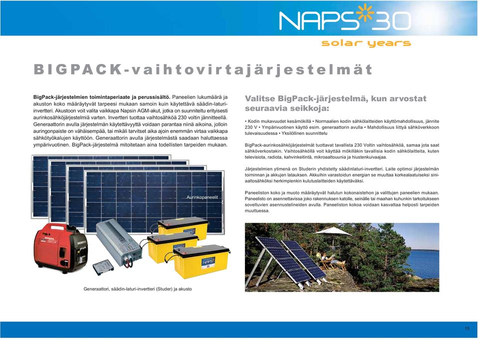 Generaattorin avulla järjestelmän käytettävyyttä voidaan parantaa niinä aikoina, jolloin auringonpaiste on vähäisempää, tai mikäli tarvitset aika ajoin enemmän virtaa vaikkapa sähkötyökalujen