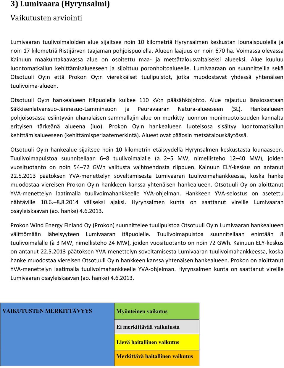 Alue kuuluu luontomatkailun kehittämisalueeseen ja sijoittuu poronhoitoalueelle.
